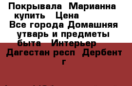 Покрывала «Марианна» купить › Цена ­ 1 000 - Все города Домашняя утварь и предметы быта » Интерьер   . Дагестан респ.,Дербент г.